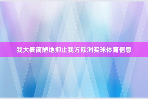 我大概简陋地抑止我方欧洲买球体育信息
