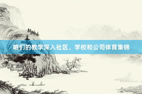 咱们的教学深入社区、学校和公司体育集锦