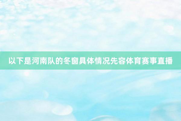 以下是河南队的冬窗具体情况先容体育赛事直播