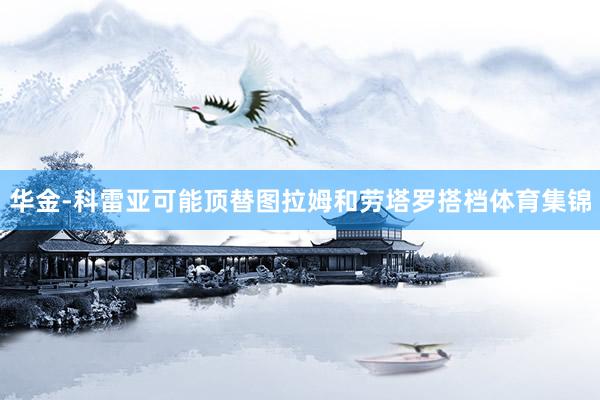 华金-科雷亚可能顶替图拉姆和劳塔罗搭档体育集锦