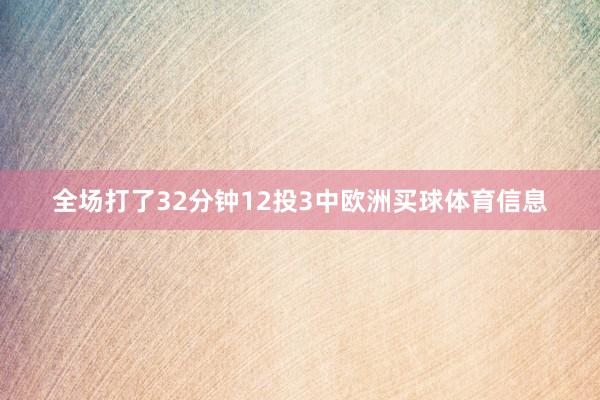 全场打了32分钟12投3中欧洲买球体育信息