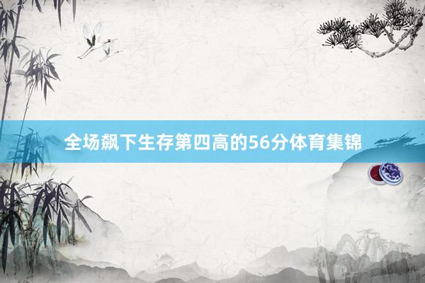 全场飙下生存第四高的56分体育集锦