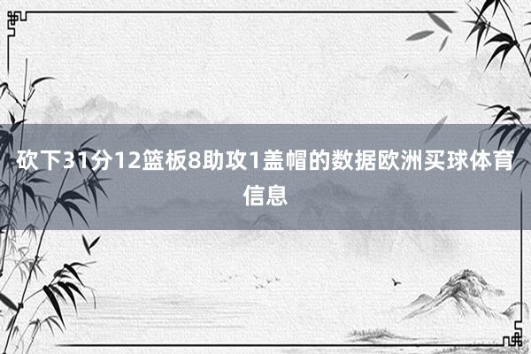 砍下31分12篮板8助攻1盖帽的数据欧洲买球体育信息